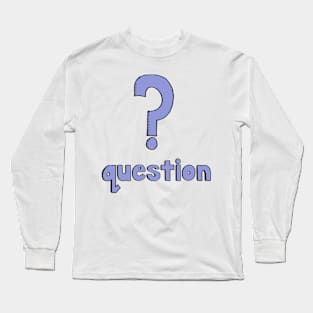 This is a QUESTION Long Sleeve T-Shirt